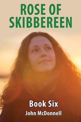 Rose Of Skibbereen Book Six: Rose Of Skibbereen Series by John McDonnell