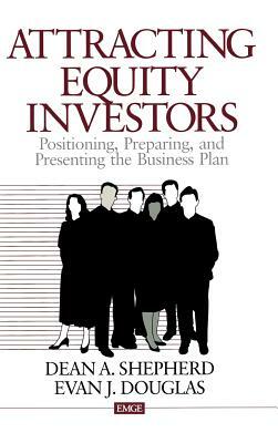 Attracting Equity Investors: Positioning, Preparing, and Presenting the Business Plan by Dean A. Shepherd, Evan J. Douglas