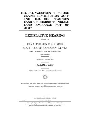 H.R. 884, "Western Shoshone Claims Distribution Act," and H.R. 1409, "Eastern Band of Cherokee Indians Land Exchange Act of 2003" H.R. 884, "Western S by Committee on Resources (house), United States House of Representatives, United States Congress