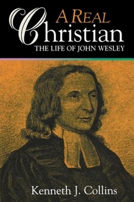 A Real Christian: The Life of John Wesley by Kenneth J. Collins