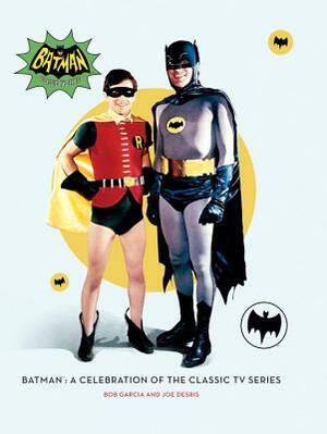 Batman: A Celebration of the Classic TV Series by Robert Garcia, Joe Desris
