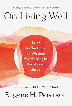 On Living Well: Brief Reflections on Wisdom for Walking in the Way of Jesus by Eugene H. Peterson