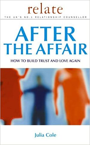After the Affair: How to Build Trust and Love Again by Julia Cole
