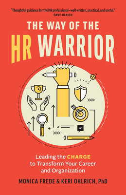 The Way of the HR Warrior: Leading the Charge to Transform Your Career and Organization by Monica Frede, Keri Ohlrich