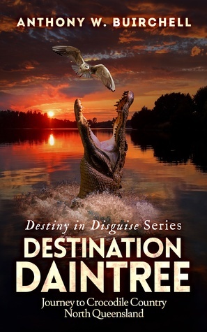 Destination Daintree (Destiny in Disguise, #1) by Anthony W. Buirchell