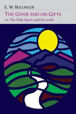 The Giver and His Gifts; Or, the Holy Spirit and His Work by E. W. Bullinger