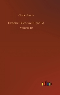 Historic Tales, vol 10 (of 15): Volume 10 by Charles Morris