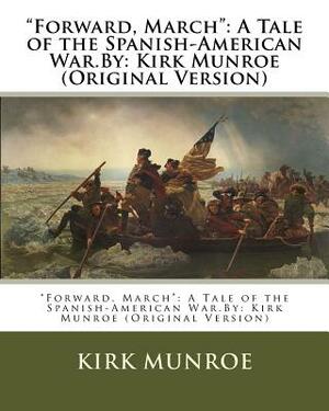 "Forward, March": A Tale of the Spanish-American War.By: Kirk Munroe (Original Version) by Kirk Munroe