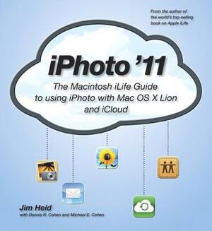iPhoto '11: The Macintosh iLife Guide to Using iPhoto with Mac OS X Lion and iCloud by Jim Heid, Michael E. Cohen, Dennis R. Cohen