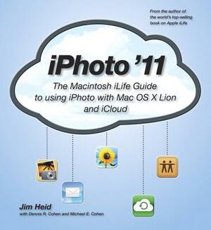 iPhoto '11: The Macintosh iLife Guide to Using iPhoto with Mac OS X Lion and iCloud by Jim Heid, Michael E. Cohen, Dennis R. Cohen