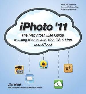 iPhoto '11: The Macintosh iLife Guide to Using iPhoto with Mac OS X Lion and iCloud by Michael E. Cohen, Dennis R. Cohen, Jim Heid