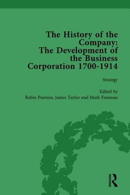 The History of the Company, Part II Vol 7: Development of the Business Corporation, 1700-1914 by James Taylor, Robin Pearson, Mark Freeman