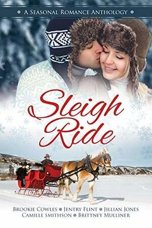 Sleigh Ride: A Seasonal Romance Anthology by Jillian Jones, Jentry Flint, Brittney Mulliner, Literary Crush Publishing, Camille Smithson, Brookie Cowles