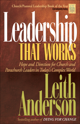 Leadership That Works: Hope and Direction for Church and Parachurch Leaders in Today's Complex World by Leith Anderson