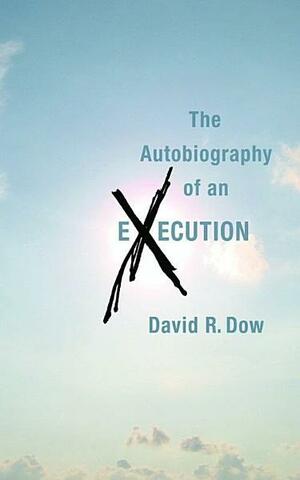 The Autobiography of an Execution by David R. Dow