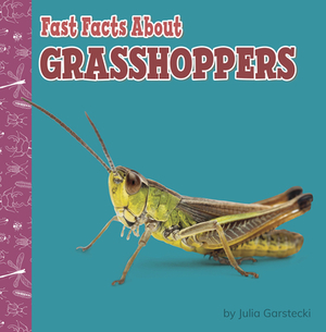 Fast Facts about Grasshoppers by Julia Garstecki