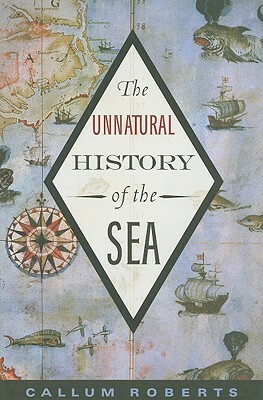 The Unnatural History of the Sea by Callum Roberts