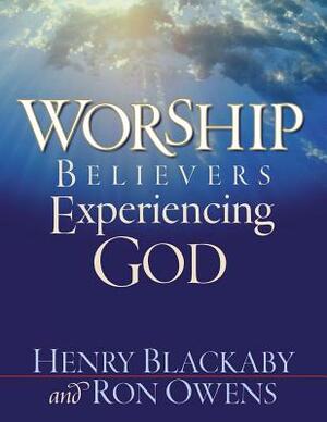 Worship: Believers Experiencing God by Henry Blackaby, Ron Owens