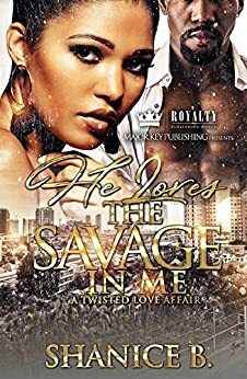 He Loves The Savage In Me: A Twisted Love Affair by Shanice B.