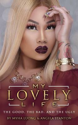 My Lovely Life: The Good, The Bad, and The Ugly by Angela Stanton, Myha Luong