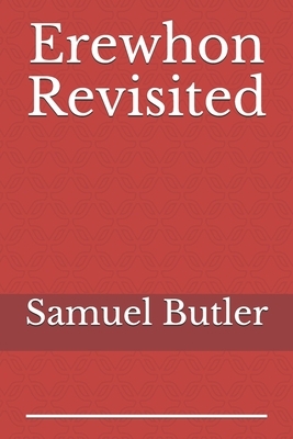 Erewhon Revisited: a satirical novel by Samuel Butler, forming a belated sequel to his Erewhon (1872) by Samuel Butler