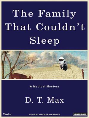 The Family That Couldn't Sleep: A Medical Mystery by D. T. Max