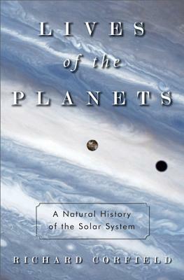 Lives of the Planets: A Natural History of the Solar System by Richard Corfield