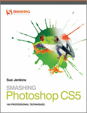 Smashing Photoshop CS5: 100 Professional Techniques by Sue Jenkins