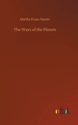 The Ways of the Planets by Martha Evans Martin