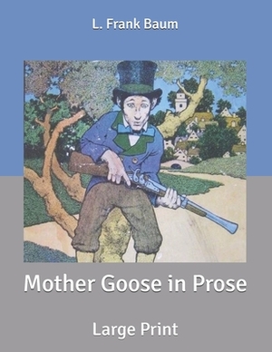 Mother Goose in Prose: Large Print by L. Frank Baum