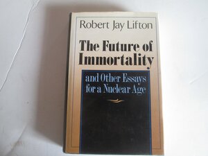 The Future of Immortality and Other Essays for a Nuclear Age by Robert Jay Lifton