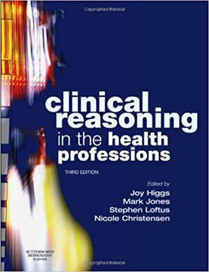 Clinical Reasoning in the Health Professions by Joy Higgs