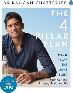 The 4 Pillar Plan: How to Relax, Eat, Move and Sleep Your Way to a Longer, Healthier Life by Rangan Chatterjee