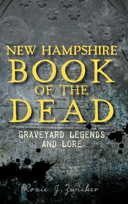 New Hampshire Book of the Dead: Graveyard Legends and Lore by Roxie Zwicker