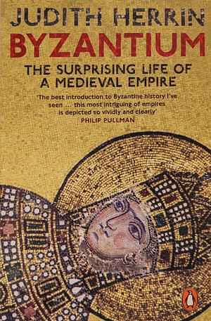 Byzantium: The Surprising Life of a Medieval Empire by Judith Herrin