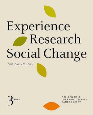 Experience Research Social Change: Critical Methods, Third Edition by Lorraine Greaves, Sandra Kirby, Colleen Reid