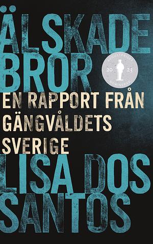 Älskade bror : en rapport från gängvåldets Sverige by Lisa Dos Santos, Lisa Dos Santos