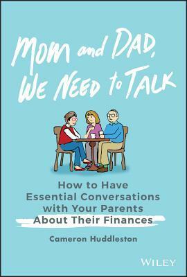 Mom and Dad, We Need to Talk: How to Have Essential Conversations with Your Parents about Their Finances by Cameron Huddleston