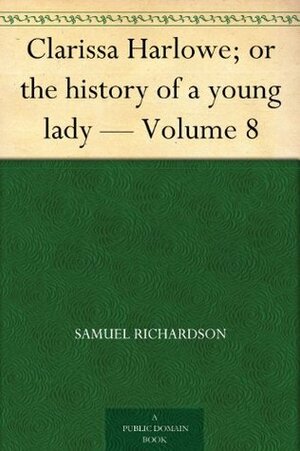 Clarissa Harlowe; or, The History of a Young Lady - Volume 8 by Samuel Richardson