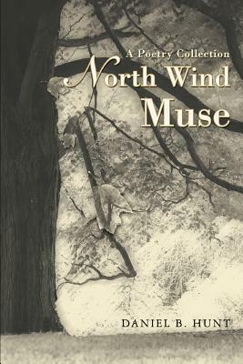 North Wind Muse: A Poetry Collection by Daniel B. Hunt