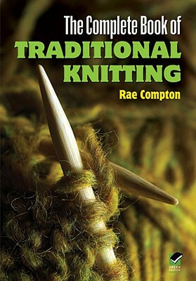 The Complete Book of Traditional Knitting by Rae Compton