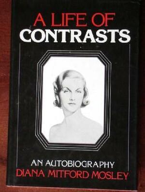 A Life of Contrasts: An Autobiography by Diana Mitford Mosley