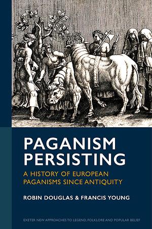  Paganism Persisting: A History of European Paganisms since Antiquity  by Francis Young, Robin Douglas