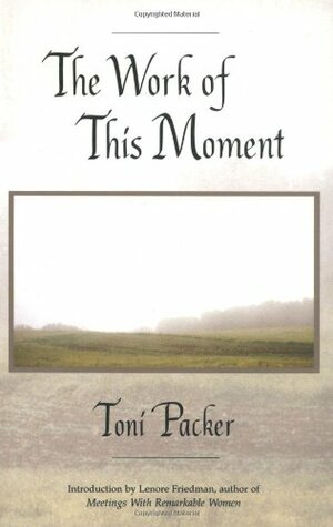 Work of This Moment by Toni Packer, Lenore Freidman