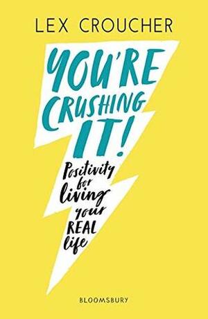 You're Crushing It: Positivity for living your REAL life by Lex Croucher
