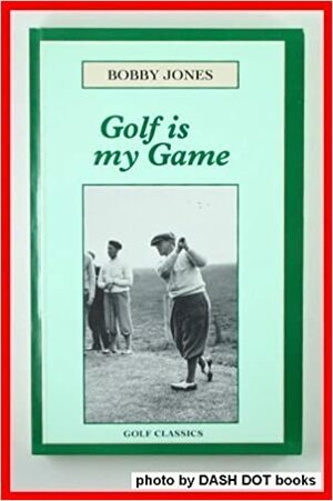 Golf Is My Game by Robert T. Jones Jr.
