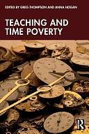 Teaching and Time Poverty: Understanding Workload and Work Intensification in Schools by Greg Thompson, Anna Hogan