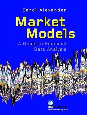 Market Models: A Guide to Financial Data Analysis by Carol Alexander