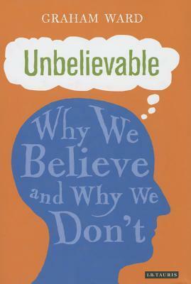 Unbelievable: Why We Believe and Why We Don't by Graham Ward