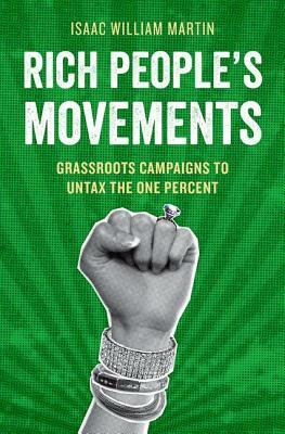 Rich People's Movements: Grassroots Campaigns to Untax the One Percent by Isaac Martin